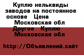 Куплю нельквиды заводов на постоянное основе › Цена ­ 100 000 - Московская обл. Другое » Куплю   . Московская обл.